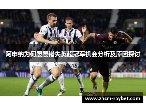 阿申纳为何屡屡错失英超冠军机会分析及原因探讨 阿申纳为何屡屡错失英超冠军机会分析及原因探讨