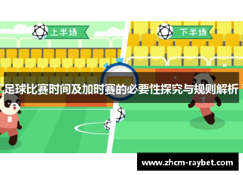足球比赛时间及加时赛的必要性探究与规则解析 足球比赛时间及加时赛的必要性探究与规则解析