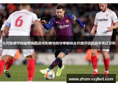 从对阵德甲防线看梅西进攻影响与防守牵制综合价值评估的战术实证分析