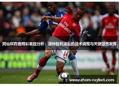 阿仙奴昨晚精彩表现分析:逆转胜利背后的战术调整与关键球员发挥 阿仙奴昨晚精彩表现分析:逆转胜利背后的战术调整与关键球员发挥