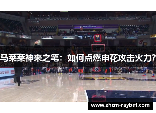 马莱莱神来之笔:如何点燃申花攻击火力? 马莱莱神来之笔:如何点燃申花攻击火力?